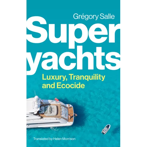 Superyachts: Luxury, Tranquility and Ecocide - Hardcover