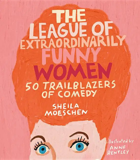The League of Extraordinarily Funny Women: 50 Trailblazers of Comedy - Hardcover