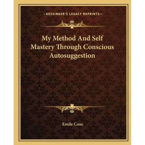 My Method And Self Mastery Through Conscious Autosuggestion - Paperback