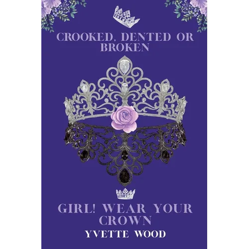 Crooked, Dented or Broken. Girl! Wear your Crown - Paperback