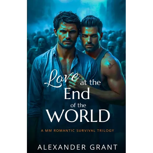 Love at the End of the World: A MM Romantic Survival Trilogy - Paperback