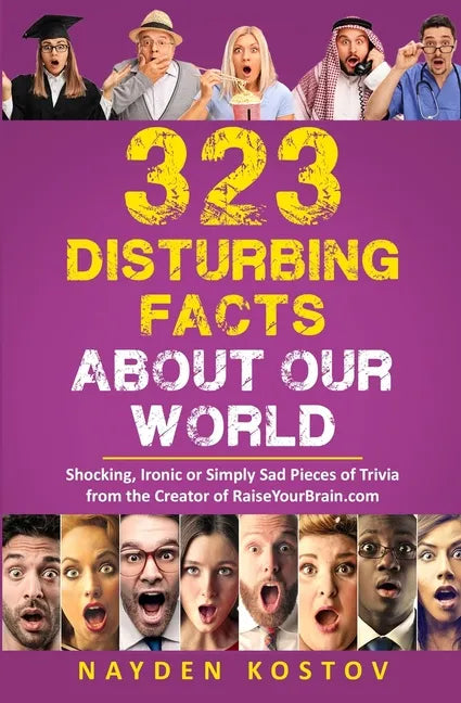 323 Disturbing Facts about Our World: Shocking, Ironic or Simply Sad Pieces of Trivia from the Creator of RaiseYourBrain.com - Paperback
