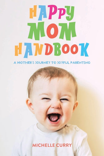 Happy Mom Handbook: A Mother's Journey to Joyful Parenting - Paperback