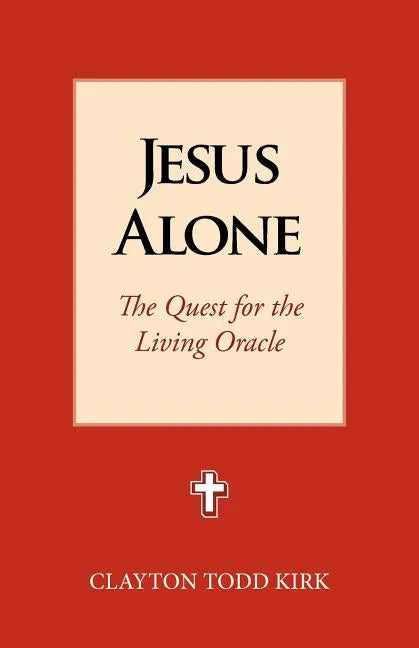 Jesus Alone: The Quest for the Living Oracle - Paperback