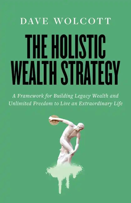 The Holistic Wealth Strategy: A Framework for Building Legacy Wealth and Unlimited Freedom to Live an Extraordinary Life - Paperback