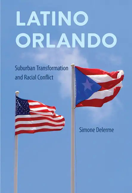 Latino Orlando: Suburban Transformation and Racial Conflict - Hardcover