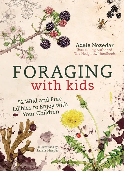 Foraging with Kids: 52 Wild and Free Edibles to Enjoy with Your Children - Hardcover