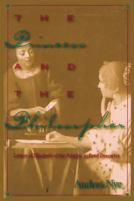The Princess and the Philosopher: Letters of Elisabeth of the Palatine to RenZ Descartes - Paperback