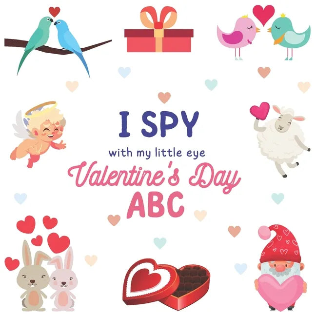 I Spy With My Little Eye Valentine's Day ABC: A Fun Guessing Game Actvity Book for Ages 2-5, For Toddlers and Preschooler, Develops Your Child's Imagi - Paperback