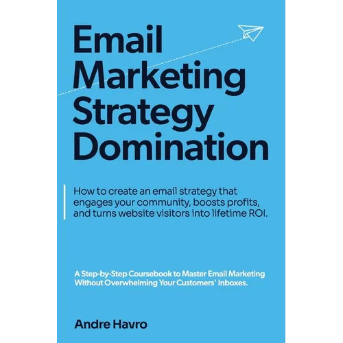 Email Marketing Strategy Domination: How to create an email strategy that engages your community, boosts profits, and turns website visitors into life - Paperback