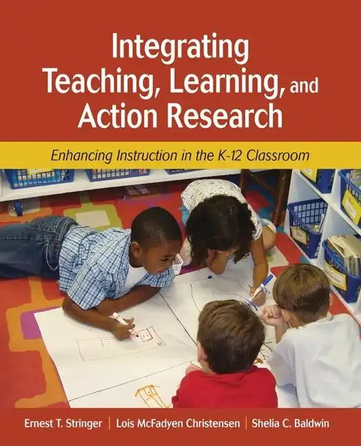Integrating Teaching, Learning, and Action Research: Enhancing Instruction in the K-12 Classroom - Paperback