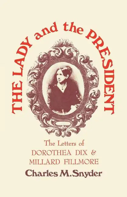 The Lady and the President: The Letters of Dorothea Dix and Millard Fillmore - Paperback