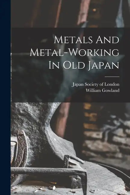 Metals And Metal-working In Old Japan - Paperback