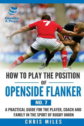 How to Play the Position of Openside Flanker (No.7): A practical guide for the player, coach and family in the sport of rugby union - Paperback