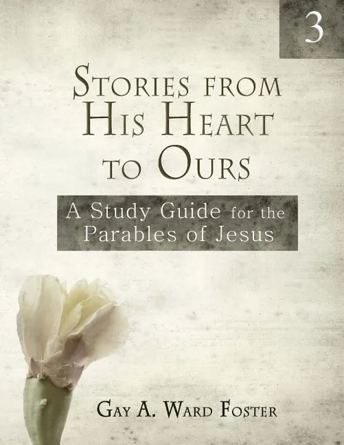 Stories from His Heart to Ours Volume 3: A Study Guide for the Parables of Jesus - Paperback
