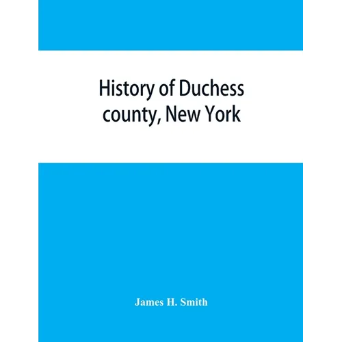 History of Duchess county, New York: with illustrations and biographical sketches of some of its prominent men and pioneers - Paperback