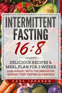 Intermittent Fasting 16/8: Delicious Recipes & Meal Plan for 3 Weeks Lose Weight with the Innovative Intermittent Fasting 16/8 Method - Paperback