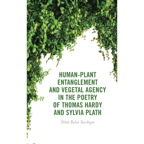 Human-Plant Entanglement and Vegetal Agency in the Poetry of Thomas Hardy and Sylvia Plath - Hardcover