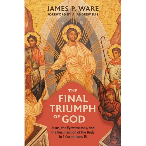 The Final Triumph of God: Jesus, the Eyewitnesses, and the Resurrection of the Body in 1 Corinthians 15 - Hardcover