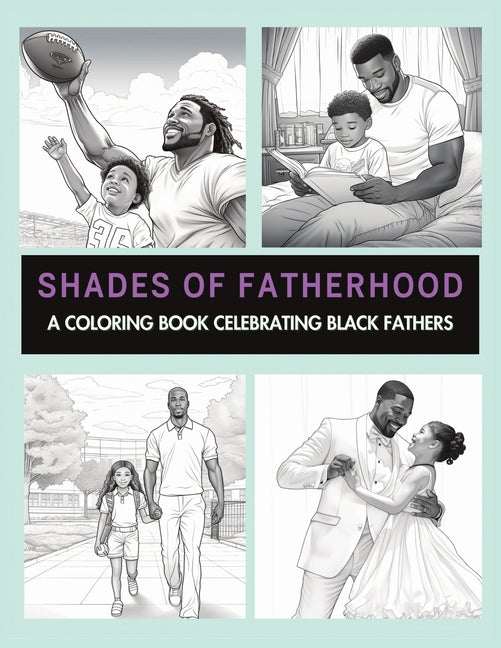 Shades Of Fatherhood: A Coloring Book Celebrating Black Fathers: Black Men Coloring Book Handsome Black Man Coloring Book Strong Black Man B - Paperback