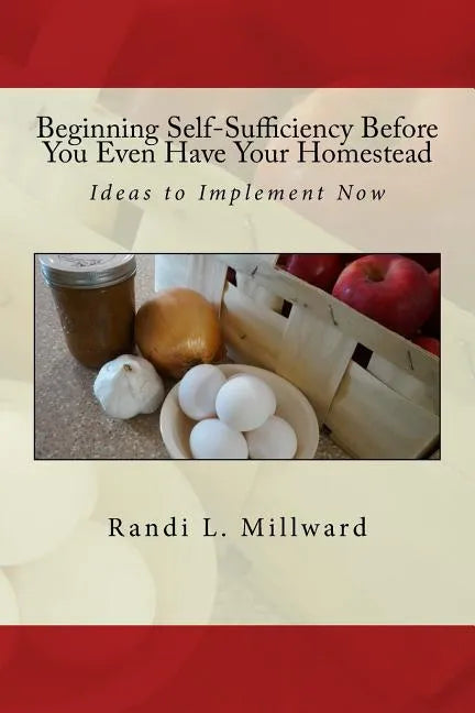 Beginning Self-Sufficiency Before You Even Have Your Homestead: Ideas to Implement Now - Paperback
