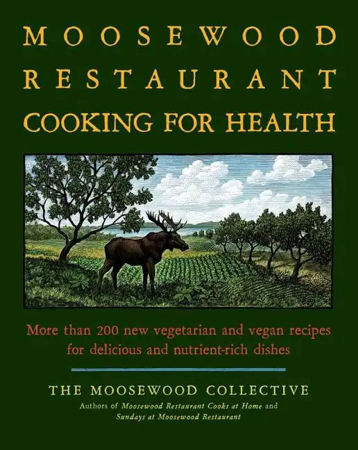The Moosewood Restaurant Cooking for Health: More Than 200 New Vegetarian and Vegan Recipes for Delicious and Nutrient-Rich Dishes - Paperback