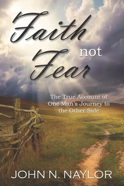 Faith not Fear: The True Account of One Man's Journey to the Other Side - Paperback
