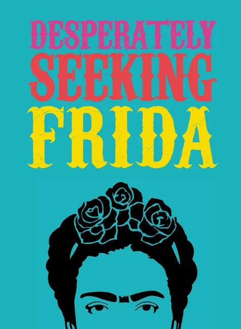 Desperately Seeking Frida - Hardcover