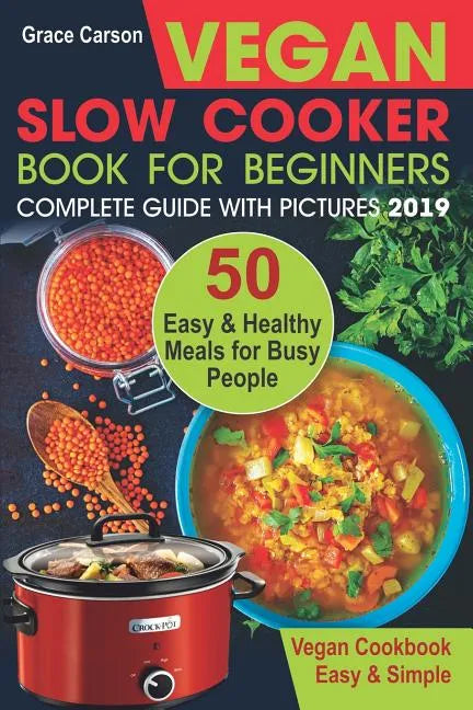 Vegan Slow Cooker Book for Beginners: 50 Easy and Healthy Meals for Busy People (Slow Cooker, Crock Pot, Crockpot, Vegan, Vegetarian Cookbook) - Paperback