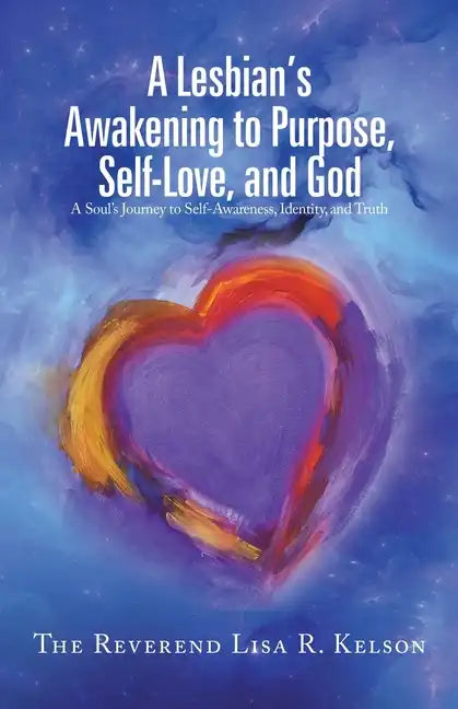 A Lesbian's Awakening to Purpose, Self-Love, and God: A Soul's Journey to Self-Awareness, Identity, and Truth - Paperback
