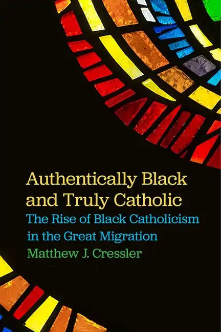 Authentically Black and Truly Catholic: The Rise of Black Catholicism in the Great Migration - Paperback
