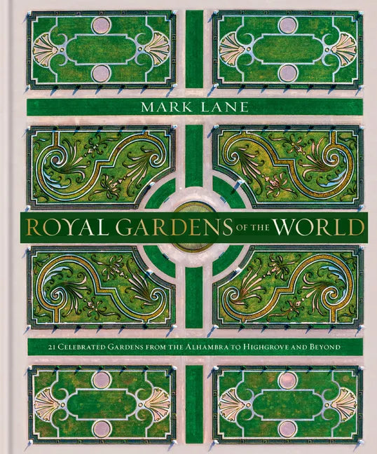 Royal Gardens of the World: 21 Celebrated Gardens from the Alhambra to Highgrove and Beyond - Hardcover
