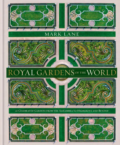 Royal Gardens of the World: 21 Celebrated Gardens from the Alhambra to Highgrove and Beyond - Hardcover
