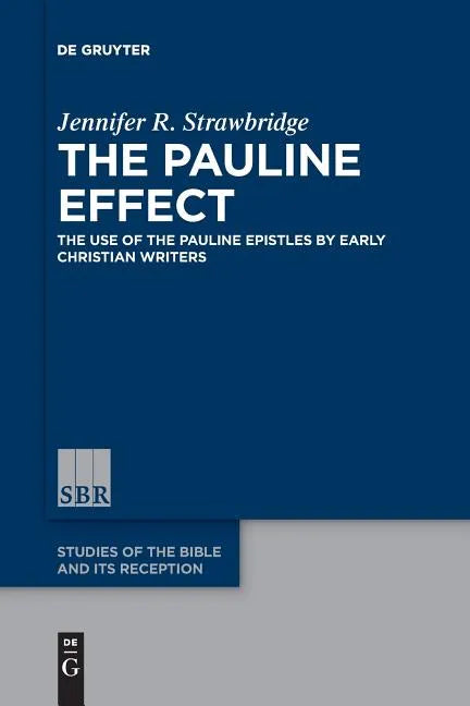 The Pauline Effect: The Use of the Pauline Epistles by Early Christian Writers - Paperback