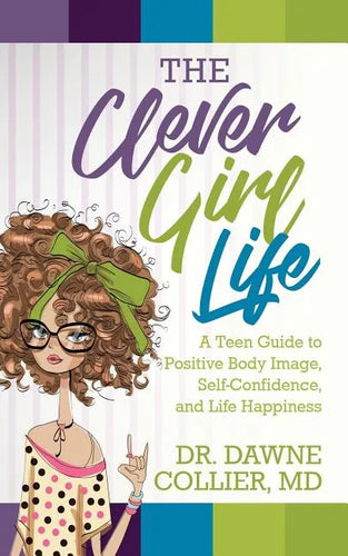 The Clever Girl Life: A Teen Girl's Guide to Positive Body Image, Confidence & Life Happiness - Paperback