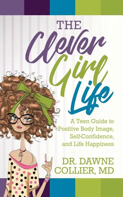 The Clever Girl Life: A Teen Girl's Guide to Positive Body Image, Confidence & Life Happiness - Paperback