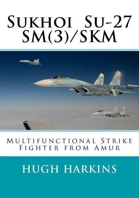 Sukhoi Su-27SM(3)/SKM: Multifunctional Strike Fighter from Amur - Paperback