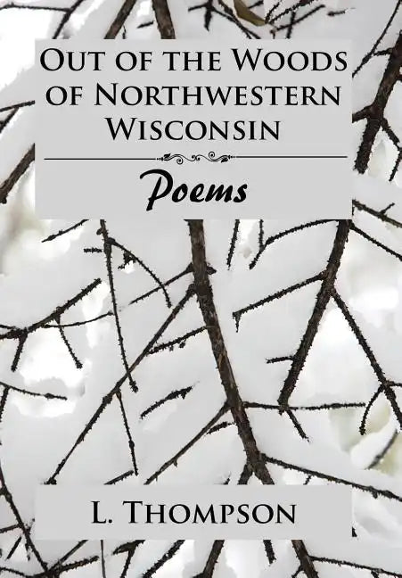 Out of the Woods of Northwestern Wisconsin: Poems - Hardcover