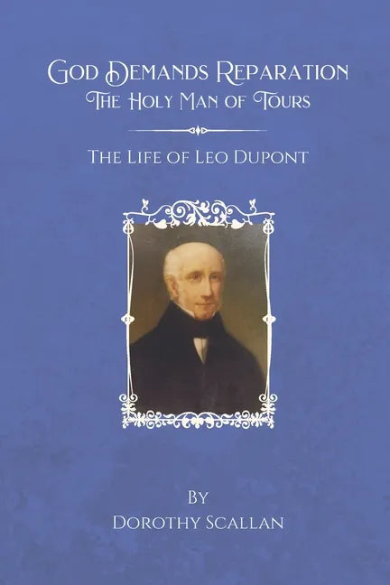 God Demands Reparation: The Holy Man of Tours: The Life of Leo Dupont - Paperback