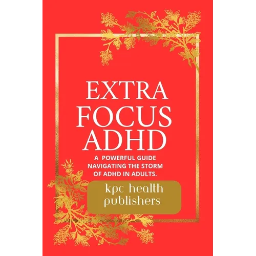 Extra Focus ADHD: : A Practical Guide for Adults Navigating the Storm of ADHD