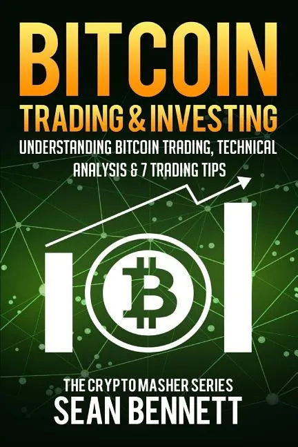 Bitcoin Trading and Investing: Understanding Bitcoin Trading, Technical Analysis & 7 Trading Tips - Paperback
