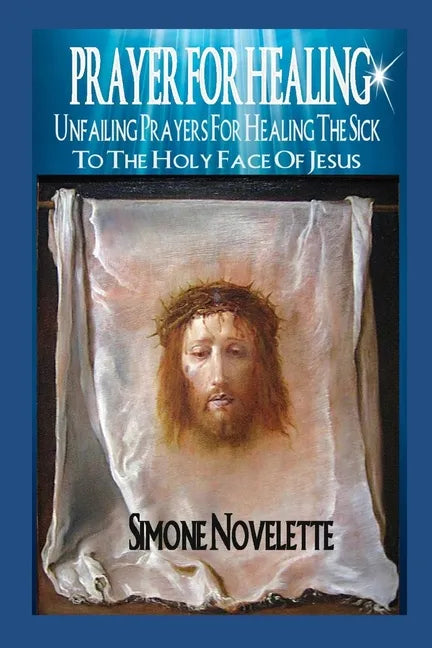 Prayer For Healing: Unfailing Prayers For Healing The Sick To The Holy Face Of Jesus - Paperback