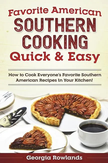 Favorite American Southern Cooking Quick & Easy: How to Cook Everyone's Favorite Southern American Recipes in Your Kitchen! - Paperback