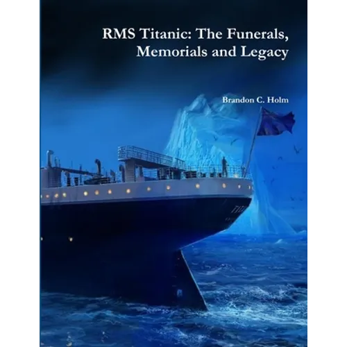 RMS Titanic: The Funerals, Memorials and Legacy - Paperback