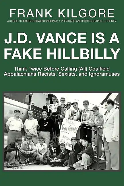 J. D. Vance Is a Fake Hillbilly: Think Twice Before Calling (All) Coalfield Appalachians Racists, Sexists, and Ignoramuses - Paperback