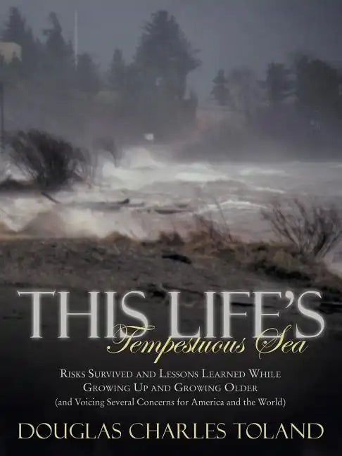 This Life's Tempestuous Sea: Risks Survived and Lessons Learned While Growing Up and Growing Older (and Voicing Several Concerns for America and Th - Paperback