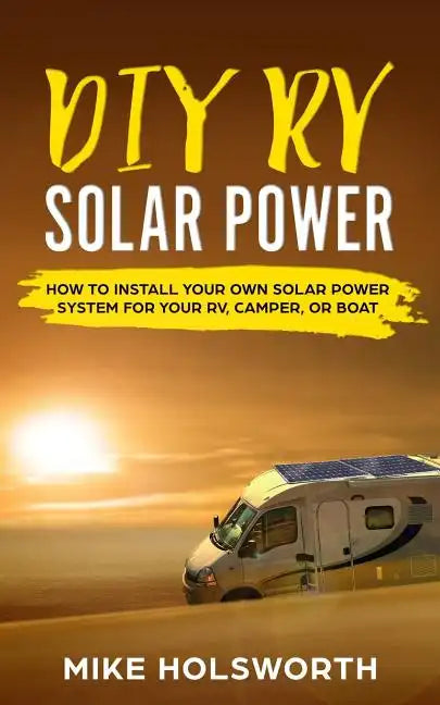 DIY RV Solar Power: How to Install Your Own Solar Power System for Your Rv, Camper, or Boat - Paperback