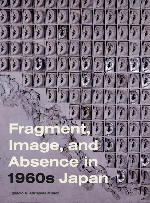 Fragment, Image, and Absence in 1960s Japan - Hardcover