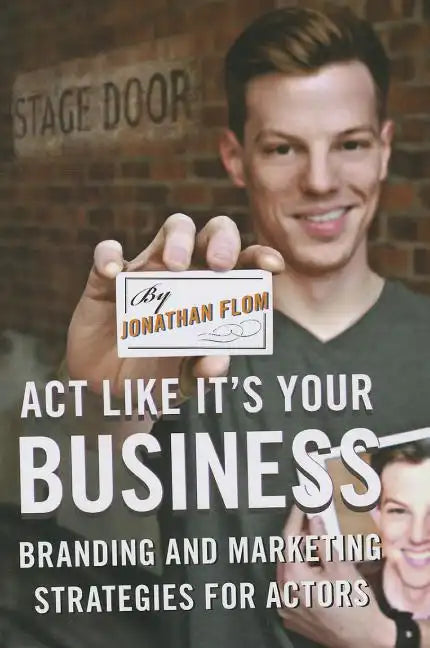 Act Like It's Your Business: Branding and Marketing Strategies for Actors - Paperback