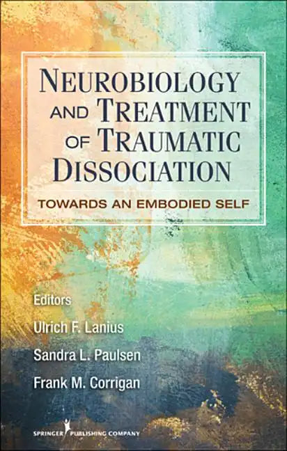 Neurobiology and Treatment of Traumatic Dissociation: Towards an Embodied Self - Paperback